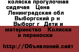 коляска прогулочная сидячая › Цена ­ 1 500 - Ленинградская обл., Выборгский р-н, Выборг г. Дети и материнство » Коляски и переноски   